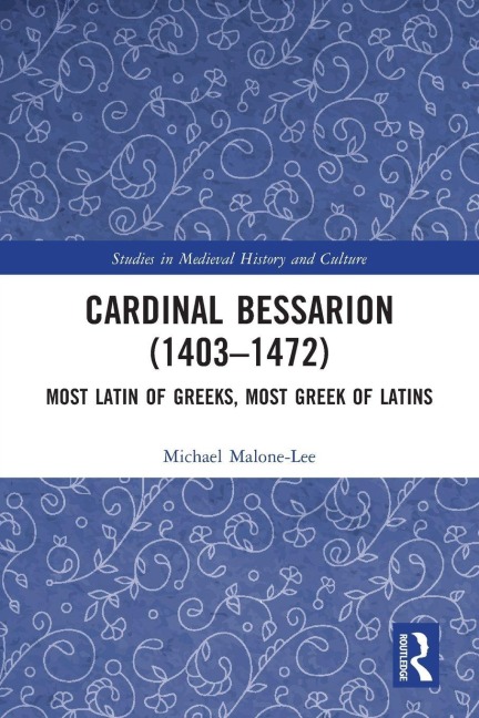 Cardinal Bessarion (1403-1472): Most Latin of Greeks, Most Greek of Latins