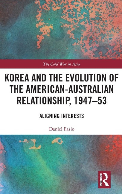Korea and the Evolution of the American-Australian Relationship, 1947-53: Aligning Interests
