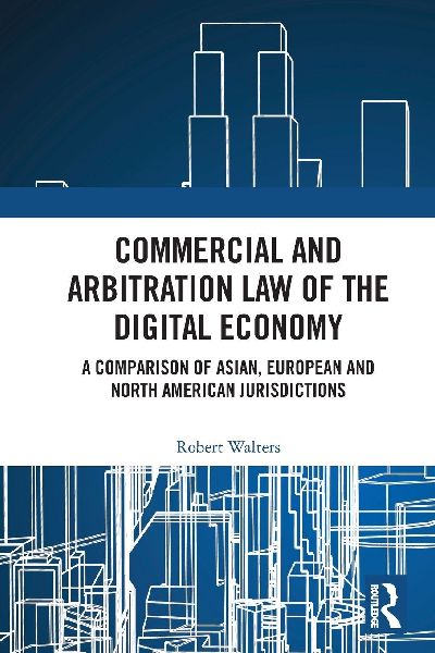 Commercial and Arbitration Law of the Digital Economy: A Comparison of Asian, European and North American Jurisdictions