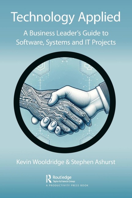Technology Applied: A Business Leaders Guide to Software, Systems and IT Projects