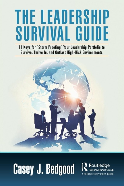 The Leadership Survival Guide: 11 Keys for Storm Proofing Your Leadership Portfolio to Survive, Thrive In, and Outlast High-Risk Environments