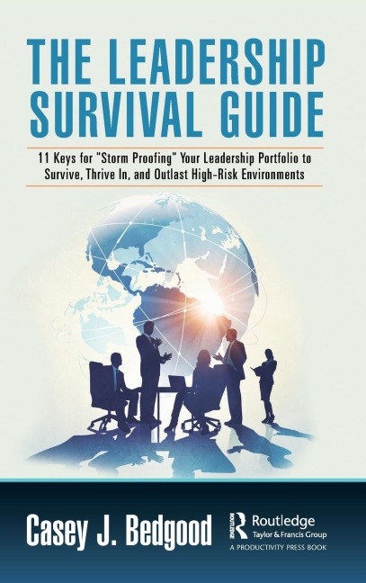 The Leadership Survival Guide: 11 Keys for Storm Proofing Your Leadership Portfolio to Survive, Thrive In, and Outlast High-Risk Environments