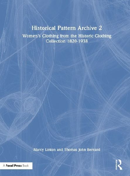 Historical Pattern Archive 2: Women's Clothing from the Historic Clothing Collection 1820-1938