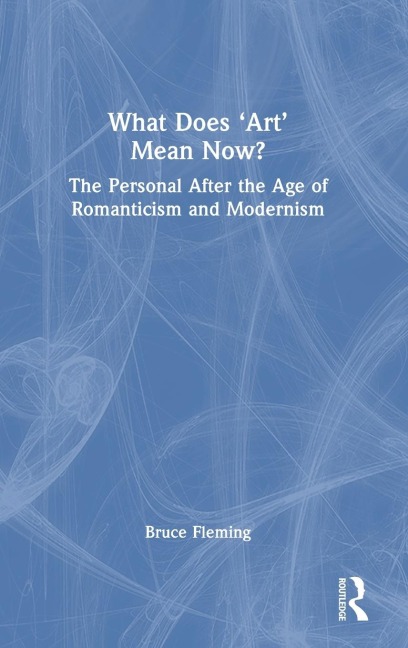 What Does Art Mean Now?: The Personal After the Age of Romanticism and Modernism