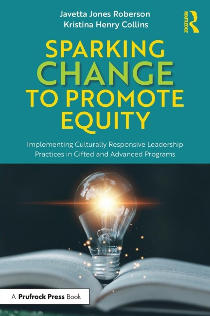 Sparking Change to Promote Equity: Implementing Culturally Responsive Leadership Practices in Gifted and Advanced Programs