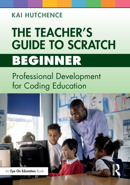The Teachers Guide to Scratch - Beginner: Professional Development for Coding Education
