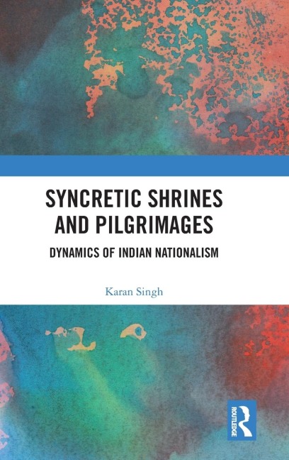 Syncretic Shrines and Pilgrimages: Dynamics of Indian Nationalism