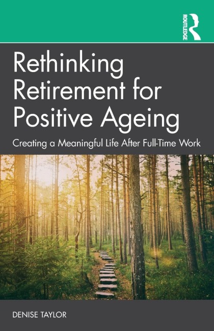 Rethinking Retirement for Positive Ageing: Creating a Meaningful Life After Full-Time Work