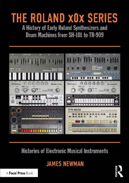 The Roland x0x Series: A History of Early Roland Synthesizers and Drum Machines from SH-101 to TR-909