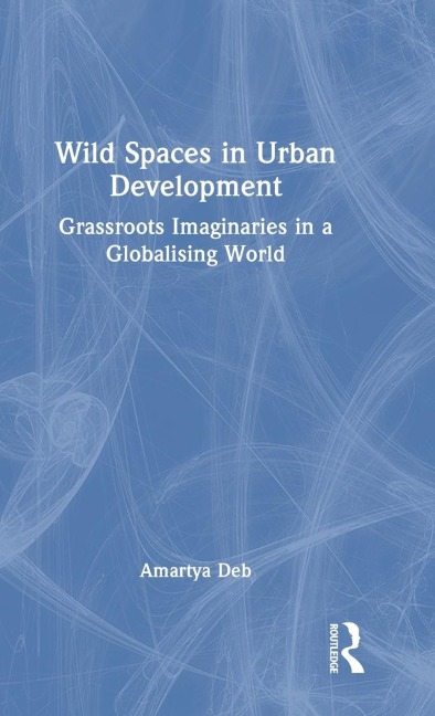 Wild Spaces in Urban Development: Grassroots Imaginaries in a Globalising World