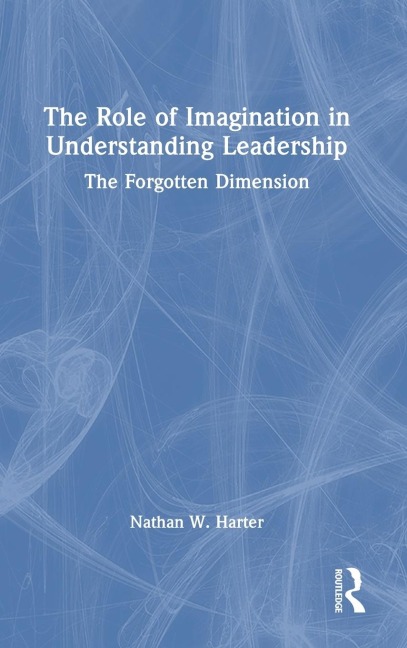 The Role of Imagination in Understanding Leadership: The Forgotten Dimension