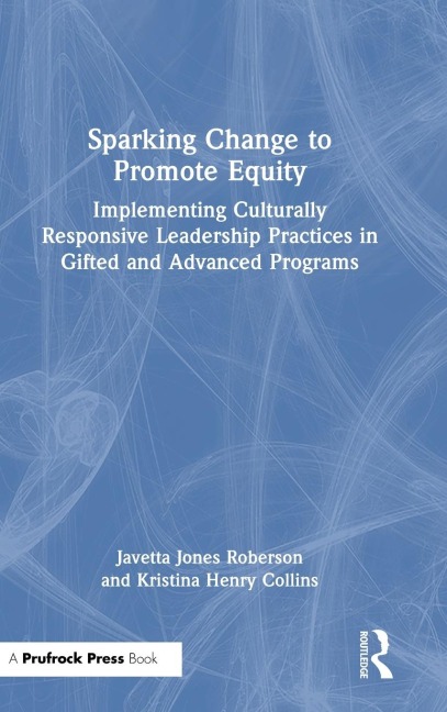 Sparking Change to Promote Equity: Implementing Culturally Responsive Leadership Practices in Gifted and Advanced Programs