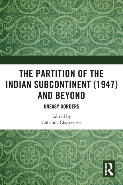 The Partition of the Indian Subcontinent (1947) and Beyond: Uneasy Borders