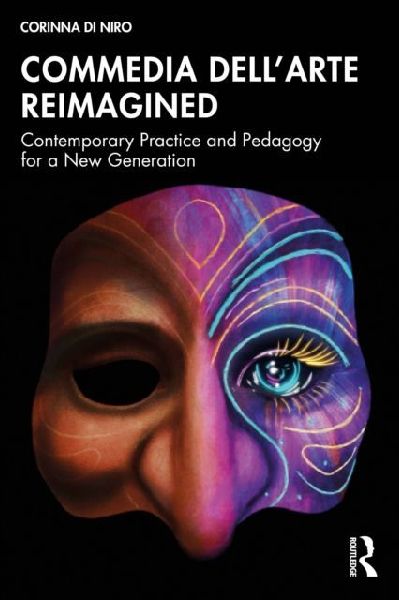 Commedia dell'Arte Reimagined: Contemporary Practice and Pedagogy for a New Generation