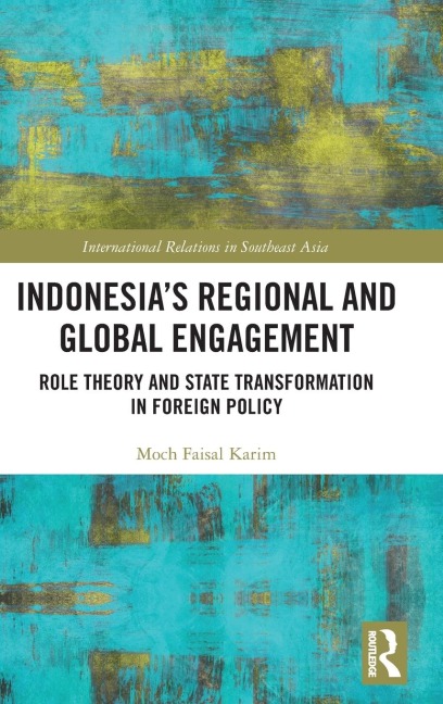 Indonesia's Regional and Global Engagement: Role Theory and State Transformation in Foreign Policy
