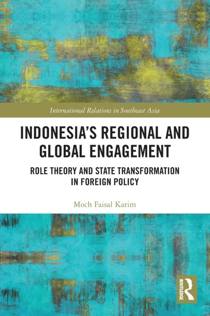Indonesias Regional and Global Engagement: Role Theory and State Transformation in Foreign Policy