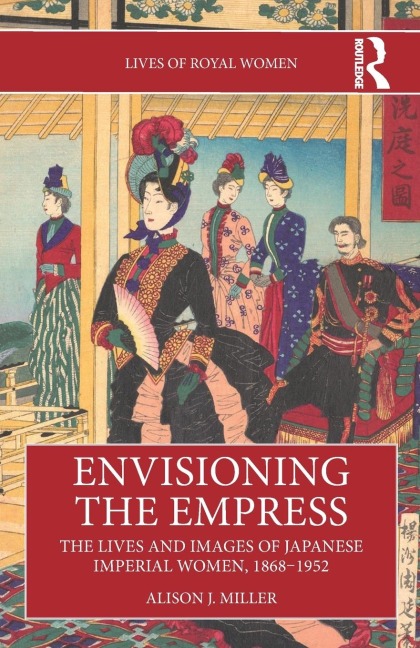 Envisioning the Empress: The Lives and Images of Japanese Imperial Women, 1868-1952