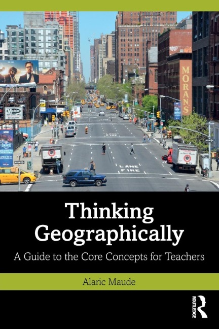 Thinking Geographically: A Guide to the Core Concepts for Teachers