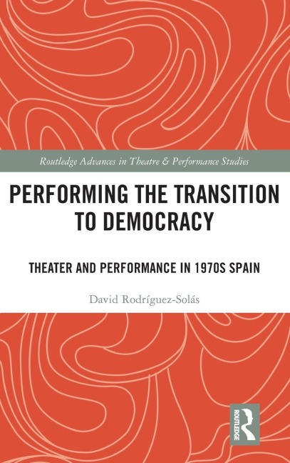 Performing the Transition to Democracy: Theater and Performance in 1970s Spain