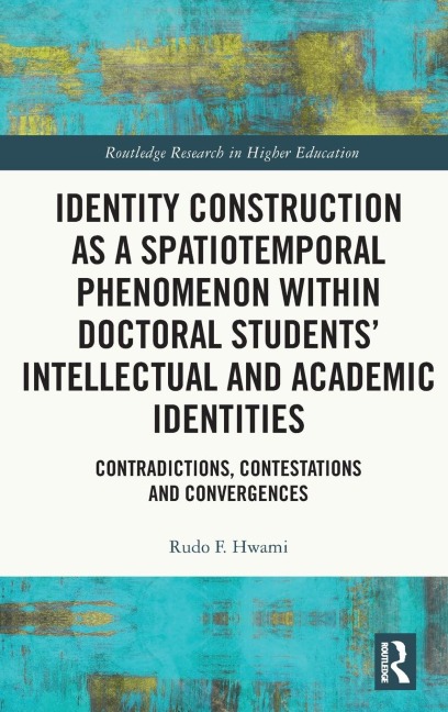 Identity Construction as a Spatiotemporal Phenomenon within Doctoral Students' Intellectual and Academic Identities: Contradictions, Contestations and Convergences