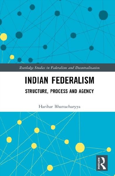 Indian Federalism: Structure, Process and Agency