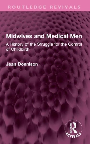 Midwives and Medical Men: A History of the Struggle for the Control of Childbirth