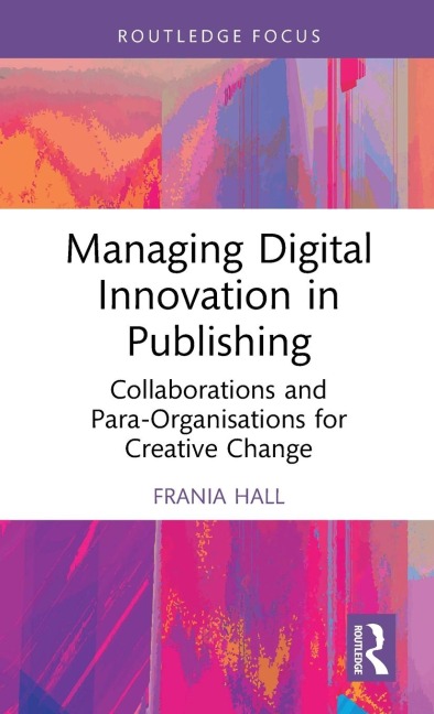 Managing Digital Innovation in Publishing: Collaborations and Para-Organisations for Creative Change