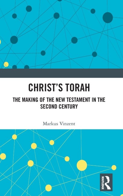 Christ's Torah: The Making of the New Testament in the Second Century