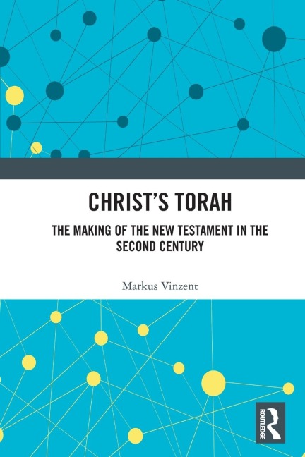 Christ's Torah: The Making of the New Testament in the Second Century
