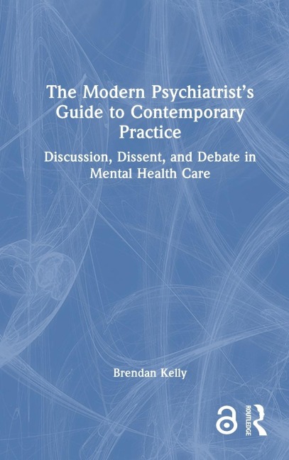 The Modern Psychiatrist's Guide to Contemporary Practice: Discussion, Dissent, and Debate in Mental Health Care