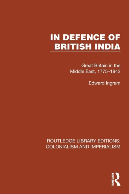 In Defence of British India: Great Britain in the Middle East, 1775-1842