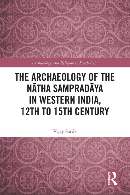 The Archaeology of the N¿tha Samprad¿ya in Western India, 12th to 15th Century