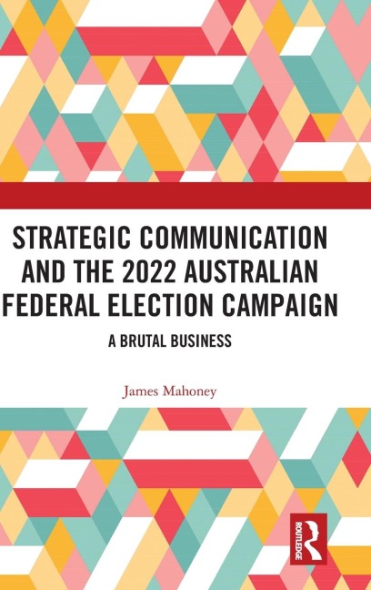 Strategic Communication and the 2022 Australian Federal Election Campaign: A Brutal Business