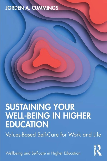 Sustaining Your Well-Being in Higher Education: Values-Based Self-Care for Work and Life
