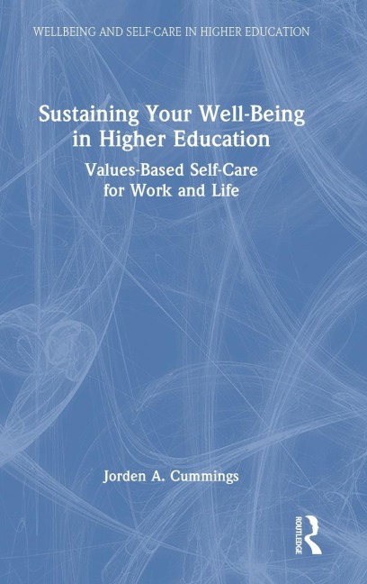 Sustaining Your Well-Being in Higher Education: Values-Based Self-Care for Work and Life
