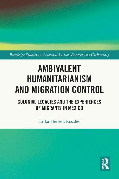 Ambivalent Humanitarianism and Migration Control: Colonial legacies and the Experiences of Migrants in Mexico