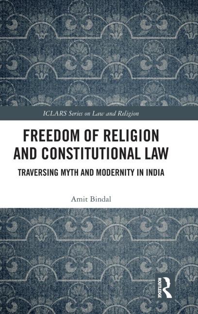Freedom of Religion and Constitutional Law: Traversing Myth and Modernity in India