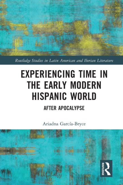 Experiencing Time in the Early Modern Hispanic World: After Apocalypse