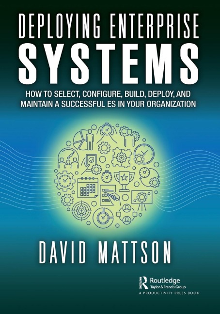 Deploying Enterprise Systems: How to Select, Configure, Build, Deploy, and Maintain a Successful ES in Your Organization