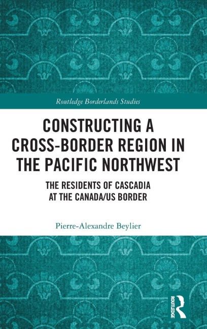 Constructing a Cross-Border Region in the Pacific Northwest: The Residents of Cascadia at the Canada/US Border