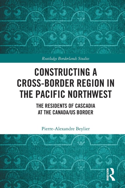 Constructing a Cross-Border Region in the Pacific Northwest: The Residents of Cascadia at the Canada/US Border