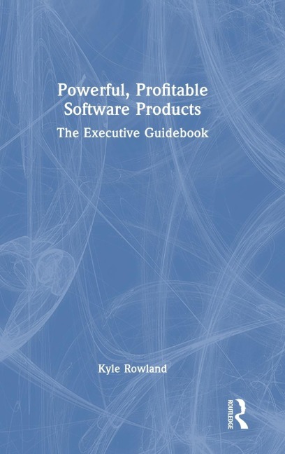 Powerful, Profitable Software Products: The Executive Guidebook
