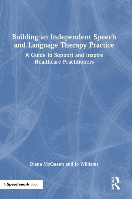 Building an Independent Speech and Language Therapy Practice: A Guide to Support and Inspire Healthcare Practitioners