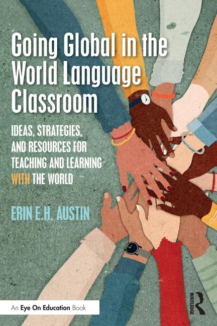 Going Global in the World Language Classroom: Ideas, Strategies, and Resources for Teaching and Learning With the World