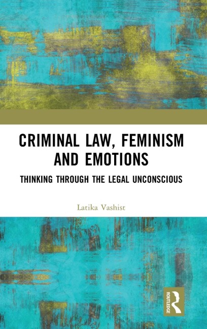 Criminal Law, Feminism and Emotions: Thinking through the Legal Unconscious