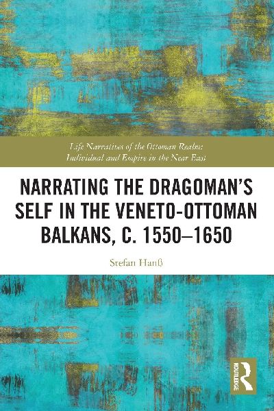 Narrating the Dragoman's Self in the Veneto-Ottoman Balkans, c. 1550-1650