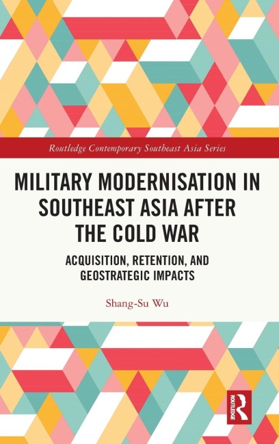 Military Modernisation in Southeast Asia after the Cold War: Acquisition, Retention, and Geostrategic Impacts