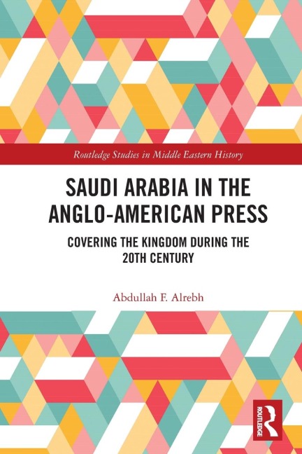 Saudi Arabia in the Anglo-American Press: Covering the Kingdom during the 20th Century