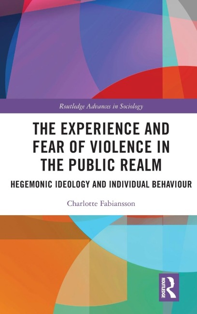 The Experience and Fear of Violence in the Public Realm: Hegemonic Ideology and Individual Behaviour