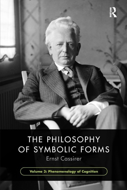 The Philosophy of Symbolic Forms, Volume 3: Phenomenology of Cognition